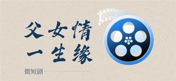 微短剧《父女情   一生缘》